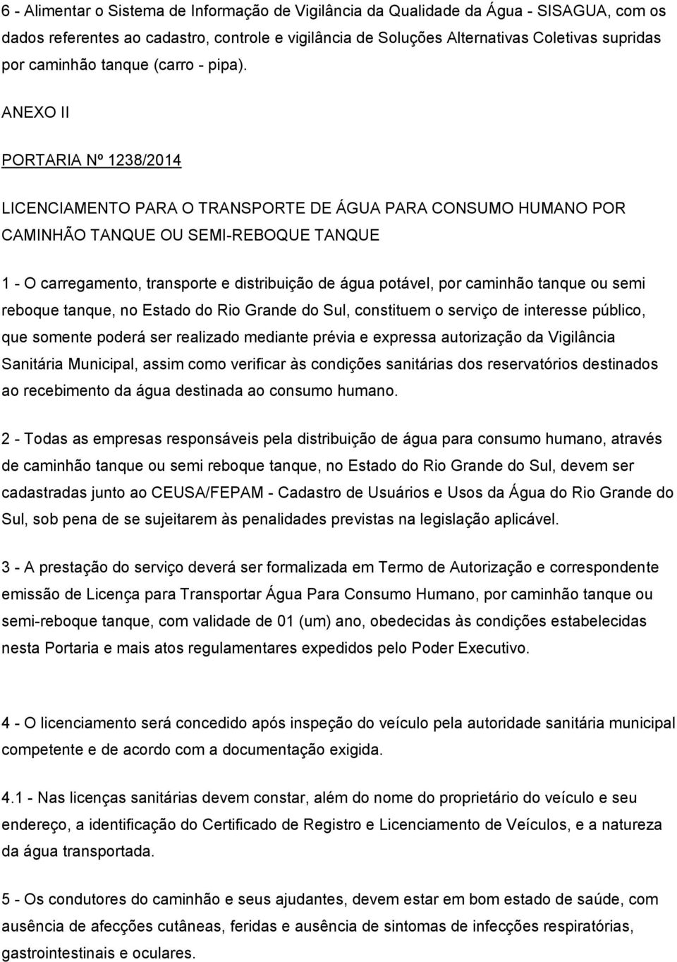 ANEXO II PORTARIA Nº 1238/2014 LICENCIAMENTO PARA O TRANSPORTE DE ÁGUA PARA CONSUMO HUMANO POR CAMINHÃO TANQUE OU SEMI-REBOQUE TANQUE 1 - O carregamento, transporte e distribuição de água potável,