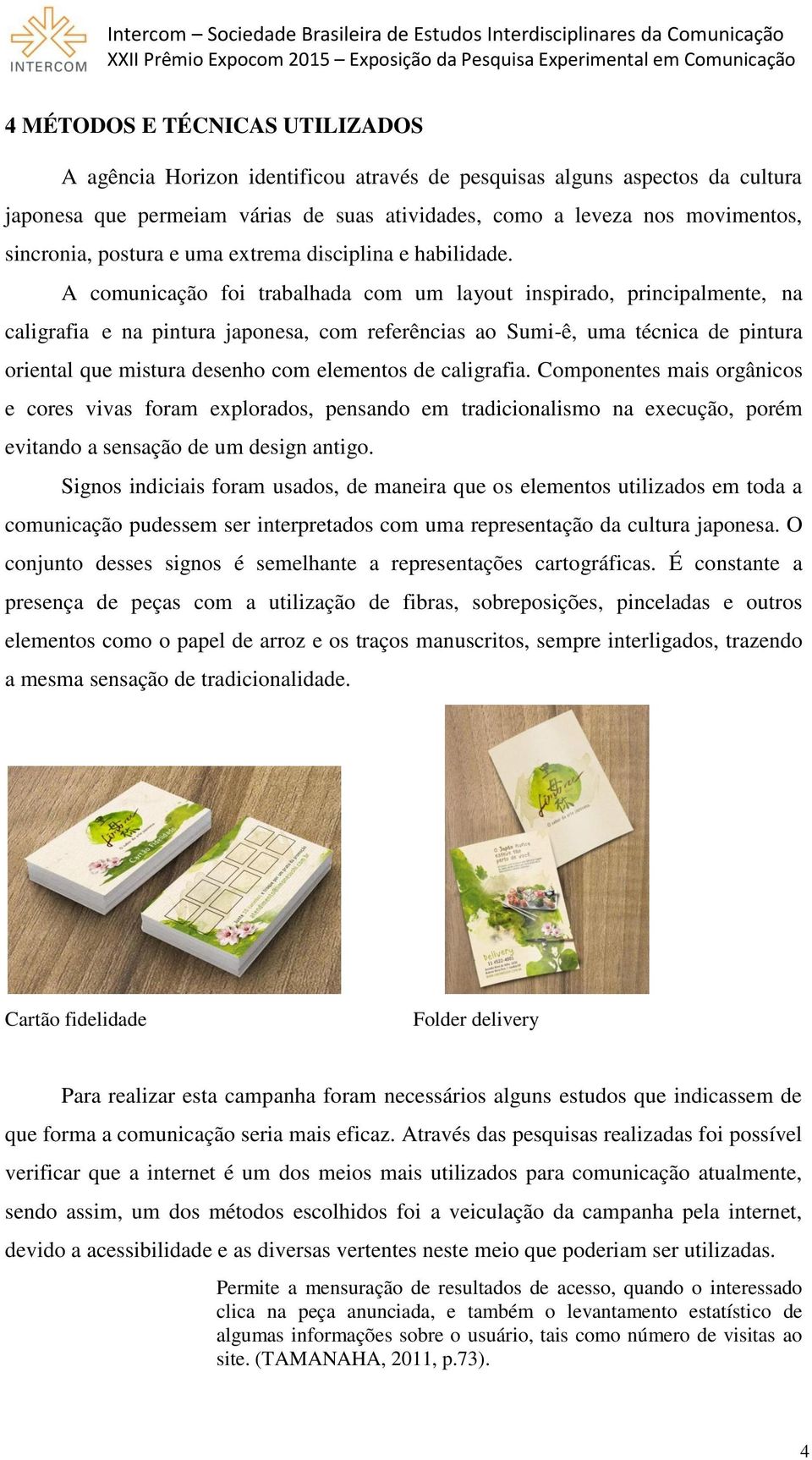 A comunicação foi trabalhada com um layout inspirado, principalmente, na caligrafia e na pintura japonesa, com referências ao Sumi-ê, uma técnica de pintura oriental que mistura desenho com elementos