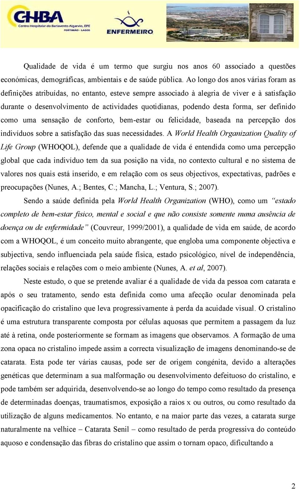 forma, ser definido como uma sensação de conforto, bem-estar ou felicidade, baseada na percepção dos indivíduos sobre a satisfação das suas necessidades.