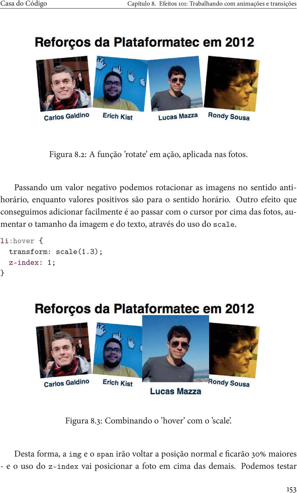 Outro efeito que conseguimos adicionar facilmente é ao passar com o cursor por cima das fotos, aumentarotamanhodaimagemedotexto,atravésdousodoscale.