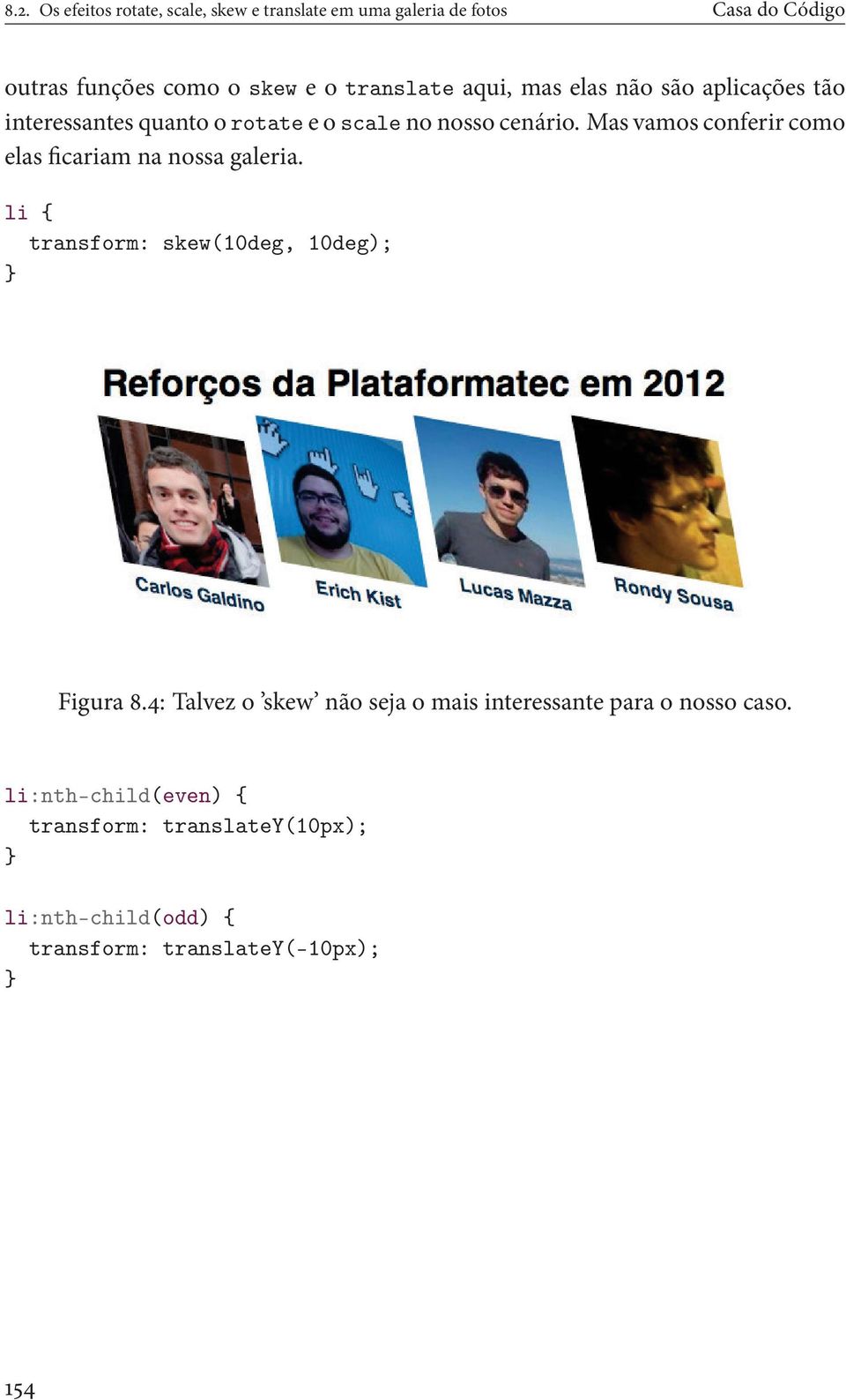 Mas vamos conferir como elas ficariam na nossa galeria. li { transform: skew(10deg, 10deg); Figura8.