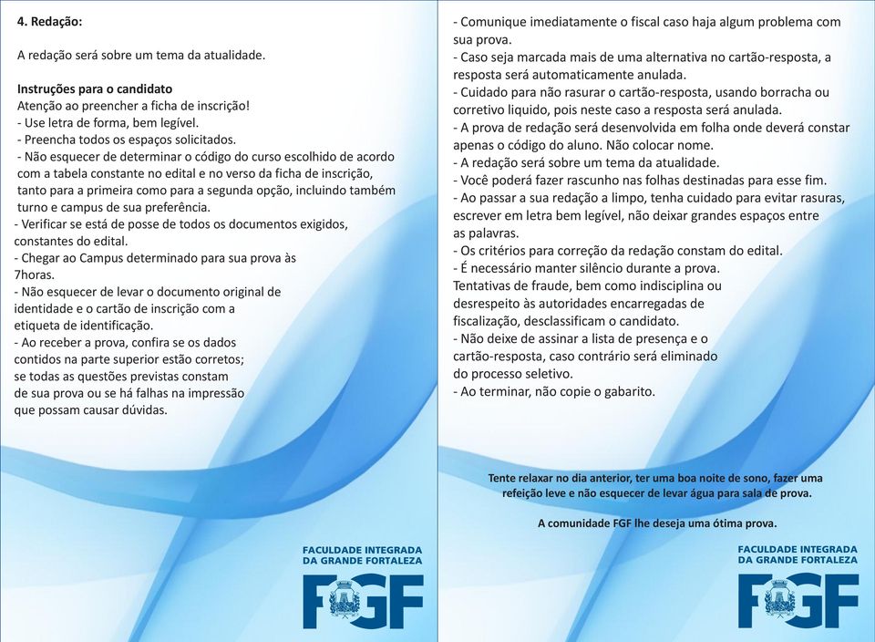 - Não esquecer de determinar o código do curso escolhido de acordo com a tabela constante no edital e no verso da ficha de inscrição, tanto para a primeira como para a segunda opção, incluindo também