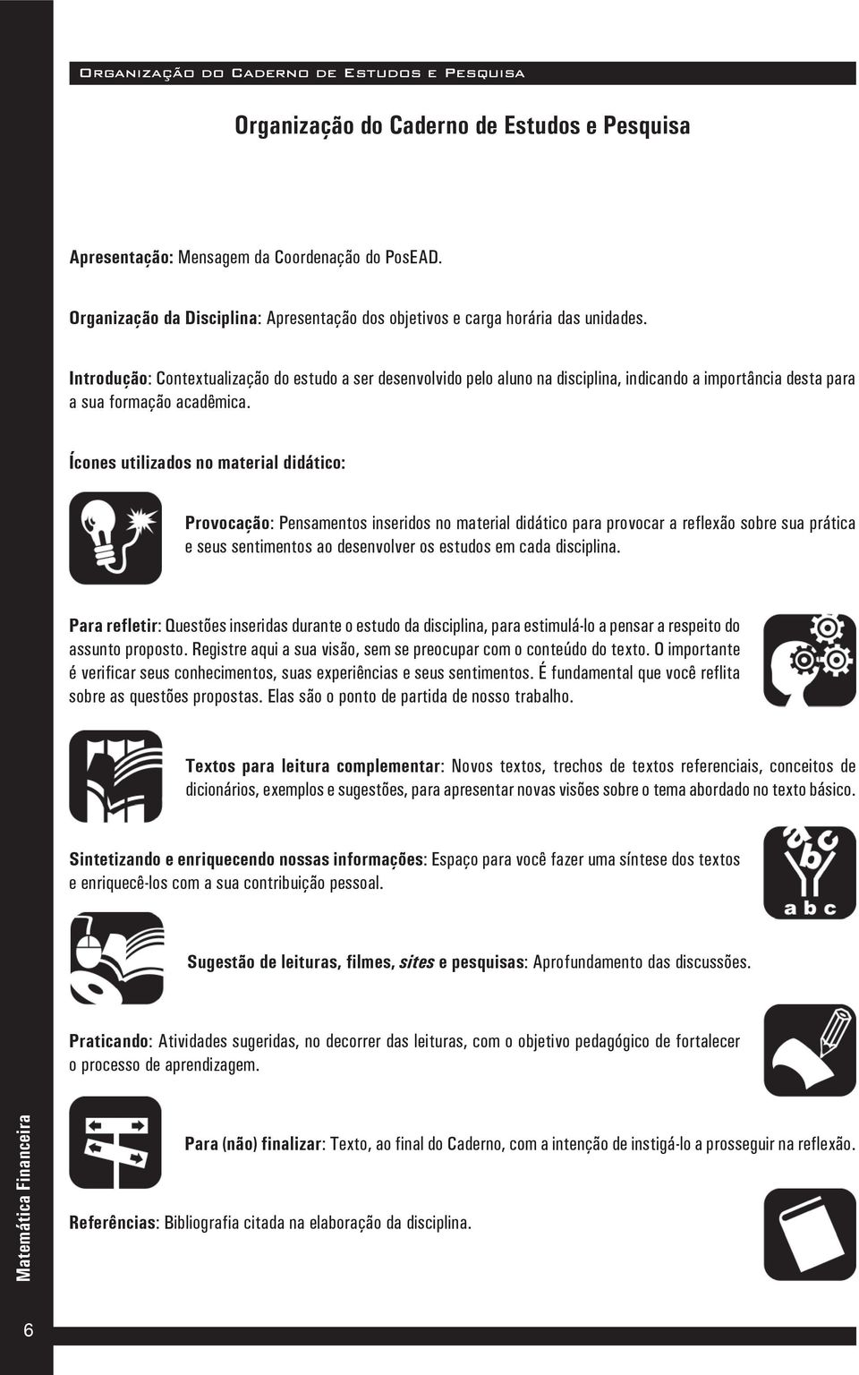 Introdução: Contextualização do estudo a ser desenvolvido pelo aluno na disciplina, indicando a importância desta para a sua formação acadêmica.