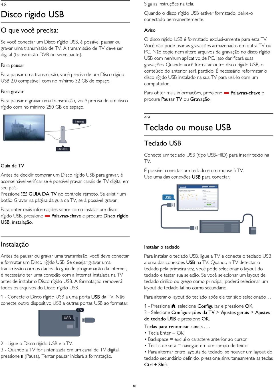 Não copie nem altere arquivos de gravação no disco rígido USB com nenhum aplicativo de PC. Isso danificará suas gravações.