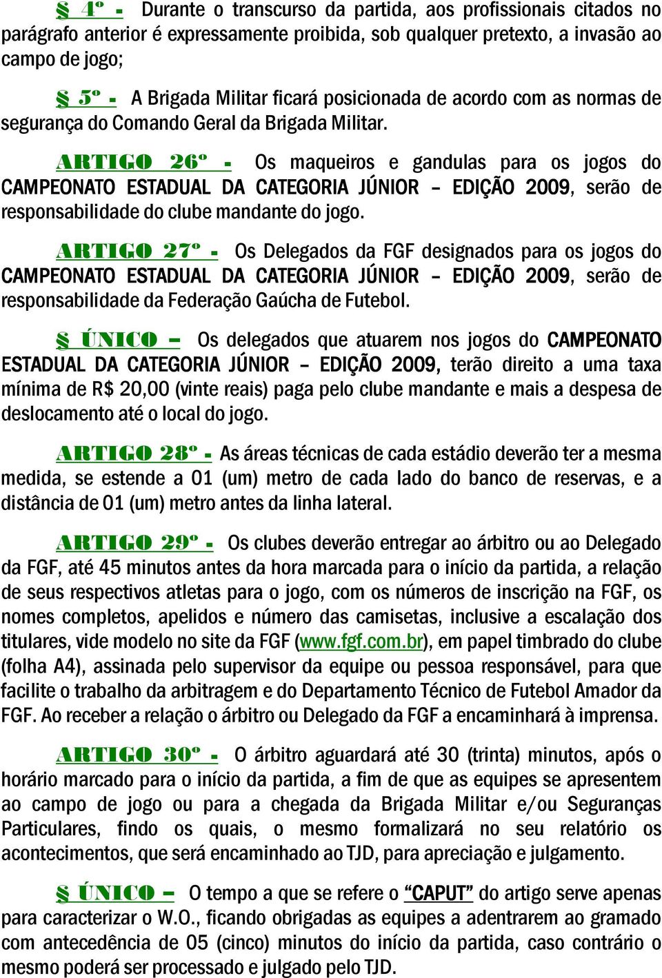 ARTIGO 26º - Os maqueiros e gandulas para os jogos do CAMPEONATO ESTADUAL DA CATEGORIA JÚNIOR EDIÇÃO 2009, serão de responsabilidade do clube mandante do jogo.
