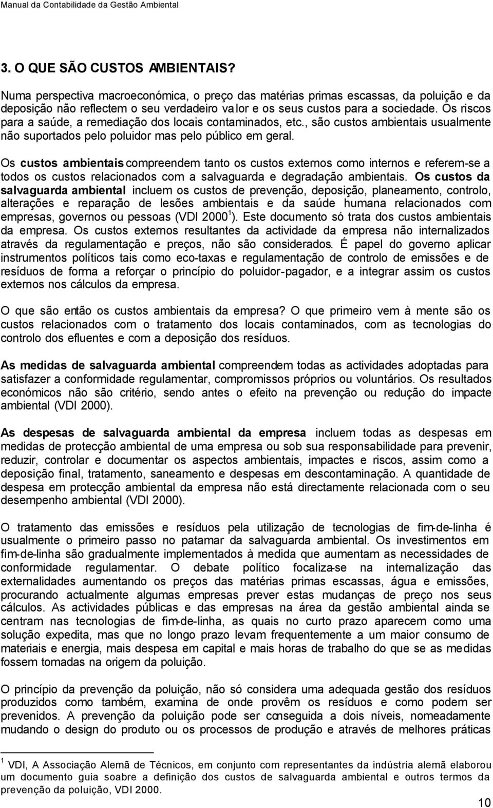 Os riscos para a saúde, a remediação dos locais contaminados, etc., são custos ambientais usualmente não suportados pelo poluidor mas pelo público em geral.