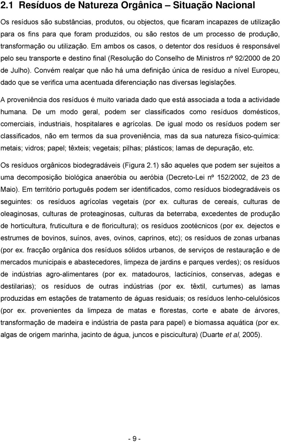 Em ambos os casos, o detentor dos resíduos é responsável pelo seu transporte e destino final (Resolução do Conselho de Ministros nº 92/2000 de 20 de Julho).