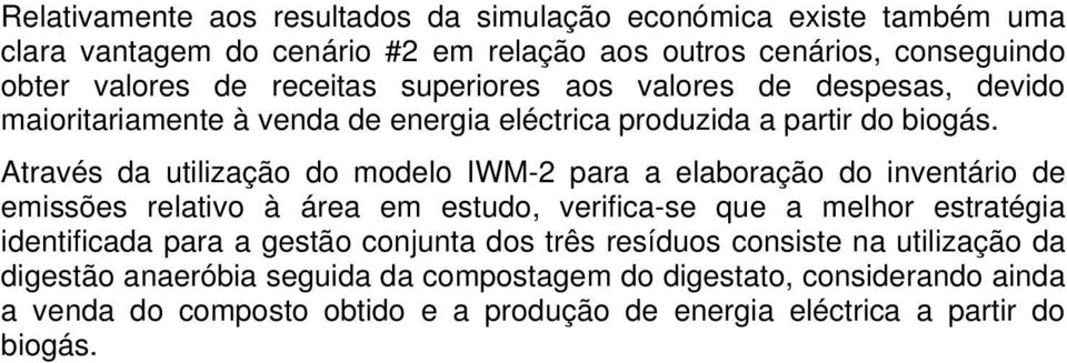 Através da utilização do modelo IWM-2 para a elaboração do inventário de emissões relativo à área em estudo, verifica-se que a melhor estratégia identificada para a