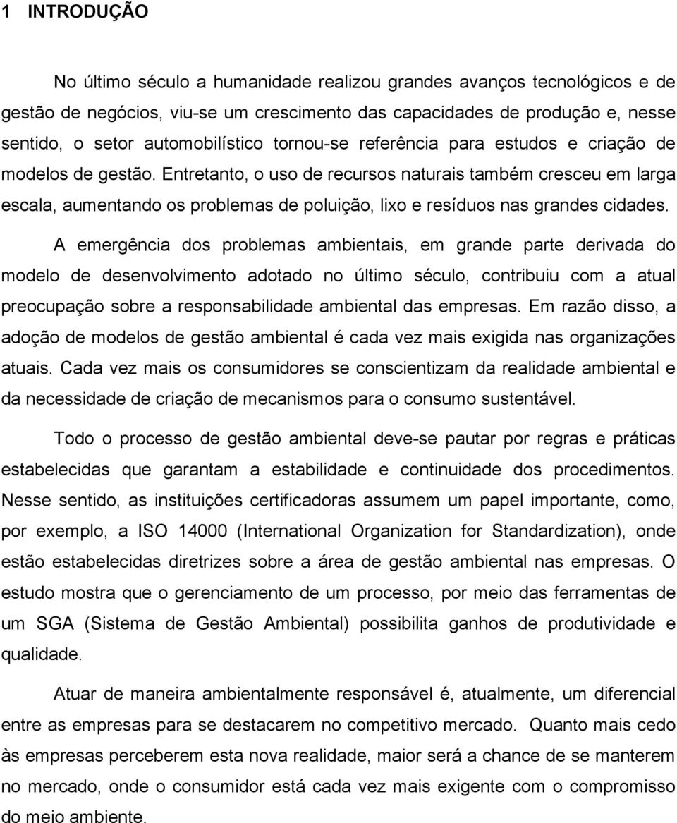 Entretanto, o uso de recursos naturais também cresceu em larga escala, aumentando os problemas de poluição, lixo e resíduos nas grandes cidades.