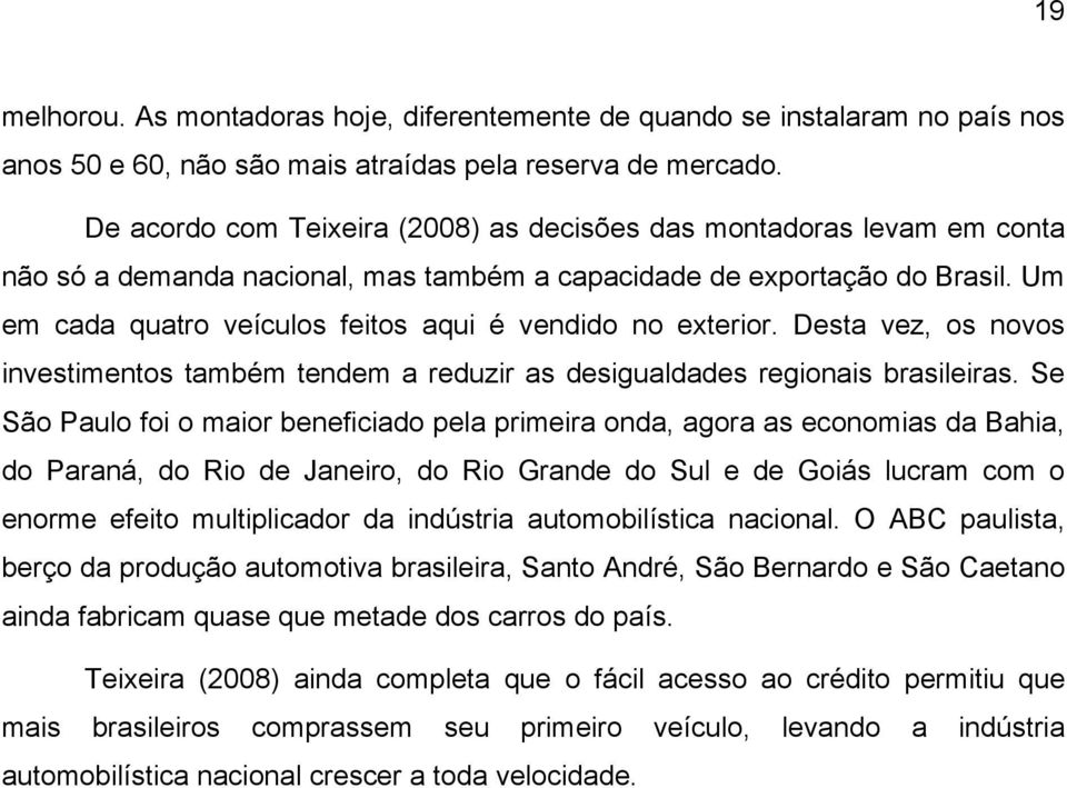 Um em cada quatro veículos feitos aqui é vendido no exterior. Desta vez, os novos investimentos também tendem a reduzir as desigualdades regionais brasileiras.