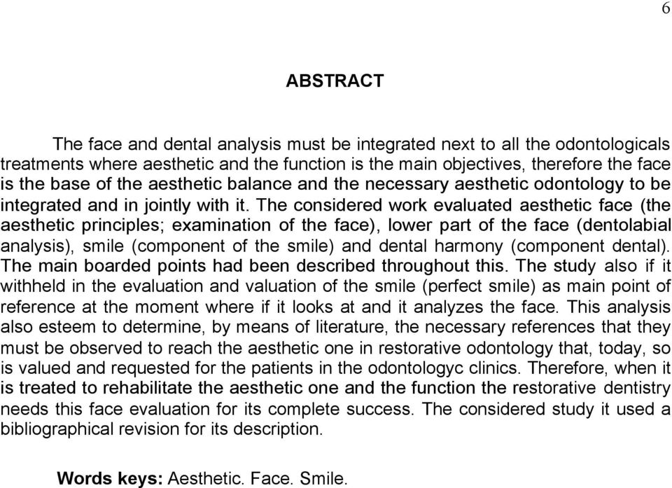 The considered work evaluated aesthetic face (the aesthetic principles; examination of the face), lower part of the face (dentolabial analysis), smile (component of the smile) and dental harmony