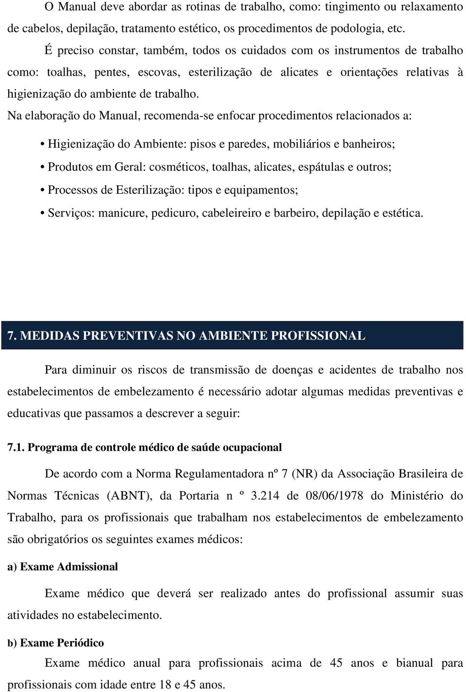 Na elaboração do Manual, recomenda-se enfocar procedimentos relacionados a: Higienização do Ambiente: pisos e paredes, mobiliários e banheiros; Produtos em Geral: cosméticos, toalhas, alicates,