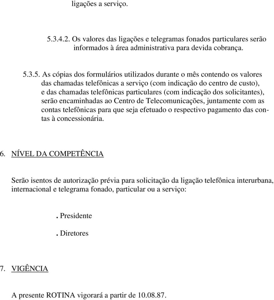 3.5. As cópias dos formulários utilizados durante o mês contendo os valores das chamadas telefônicas a serviço (com indicação do centro de custo), e das chamadas telefônicas particulares (com