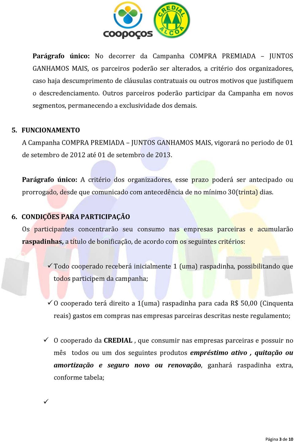 FUNCIONAMENTO A Campanha COMPRA PREMIADA JUNTOS GANHAMOS MAIS, vigorará no periodo de 01 de setembro de 2012 até 01 de setembro de 2013.