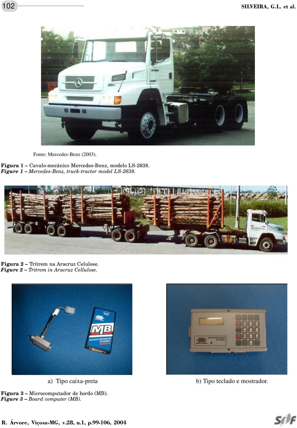 Figure 1 Mercedes-Benz, truck-tractor model LS-2638. Figura 2 Tritrem na Aracruz Celulose.