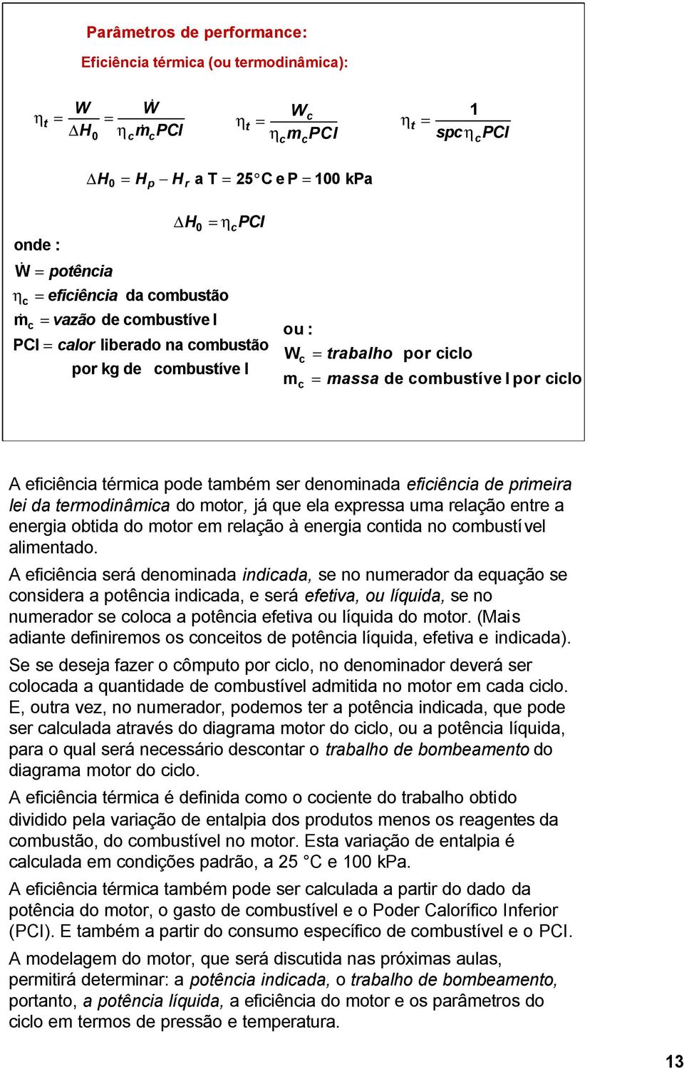 pode também ser denominada eficiência de primeira lei da termodinâmica do motor, já que ela expressa uma relação entre a energia obtida do motor em relação à energia contida no combustível alimentado.