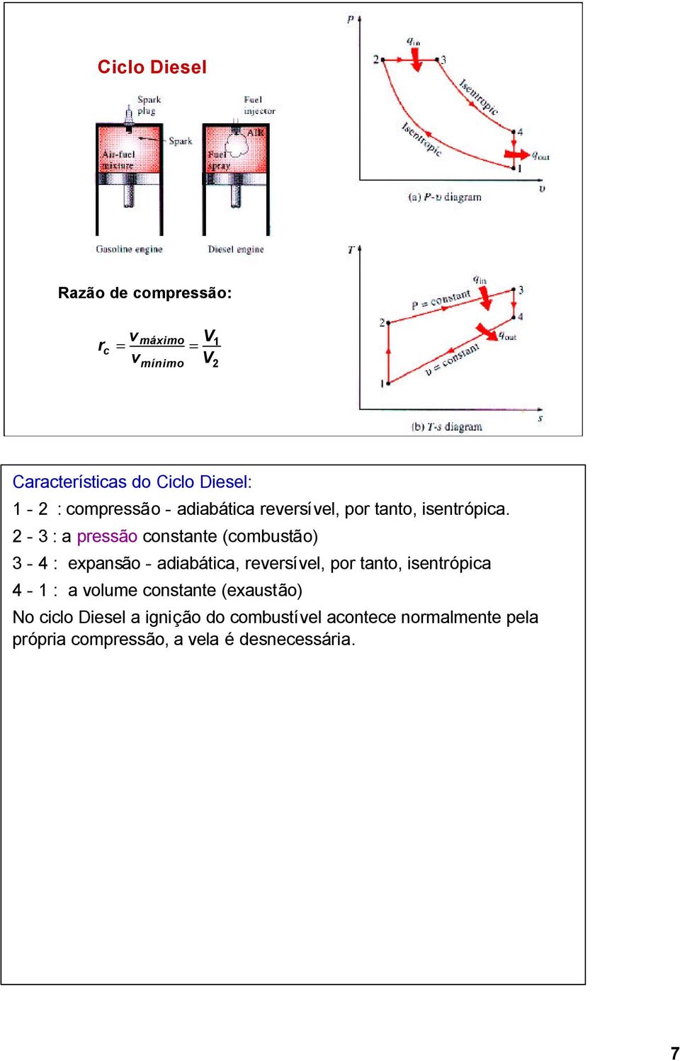 2-3 : a pressão constante (combustão) 3-4 : expansão - adiabática, reversível, por tanto, isentrópica