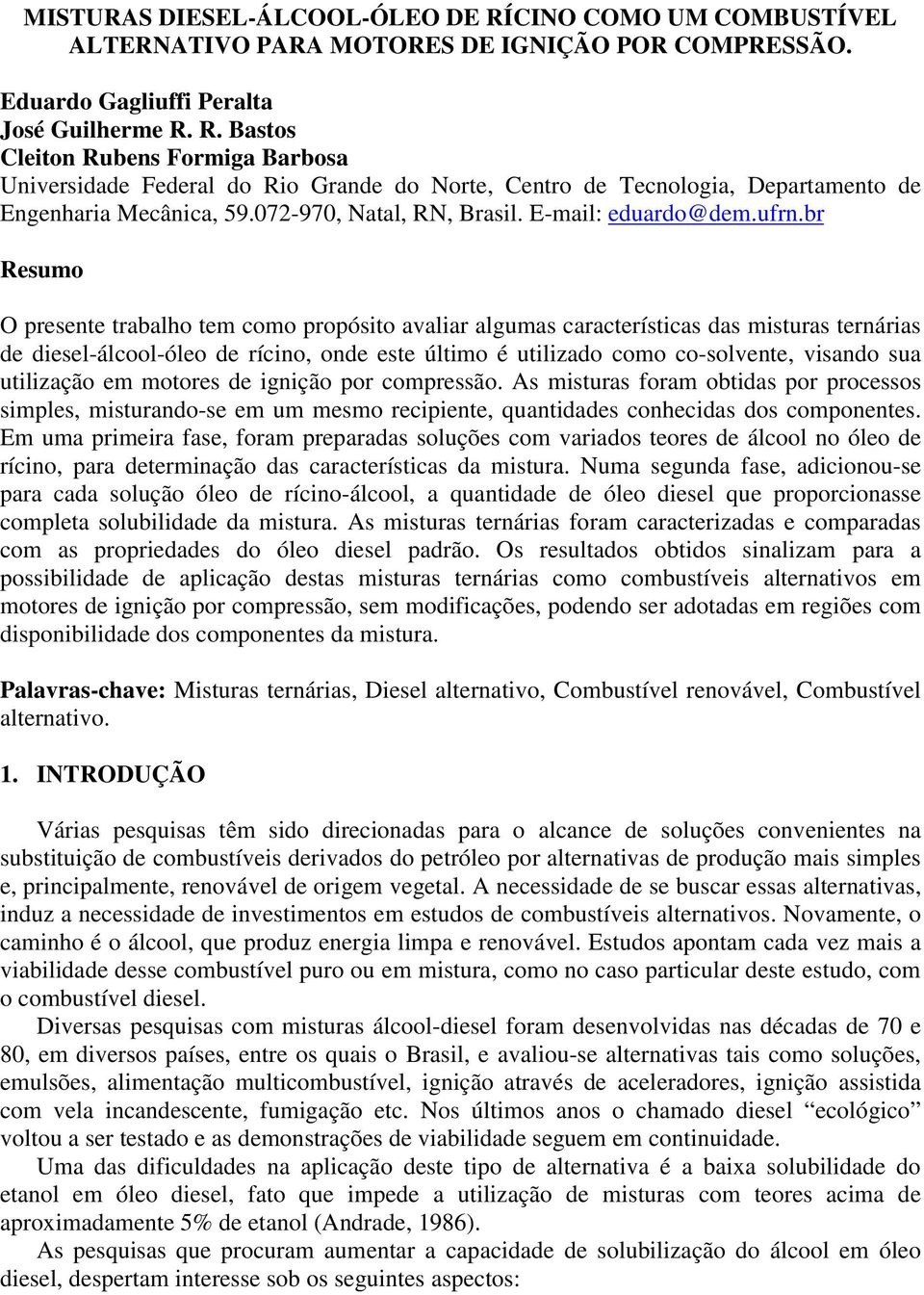 br Resumo O presente trabalho tem como propósito avaliar algumas características das misturas ternárias de diesel-álcool-óleo de rícino, onde este último é utilizado como co-solvente, visando sua