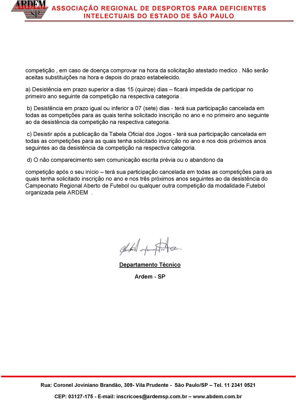 b) Desistência em prazo igual ou inferior a 07 (sete) dias - terá sua participação cancelada em todas as competições para as quais tenha solicitado inscrição no ano e no primeiro ano seguinte ao da