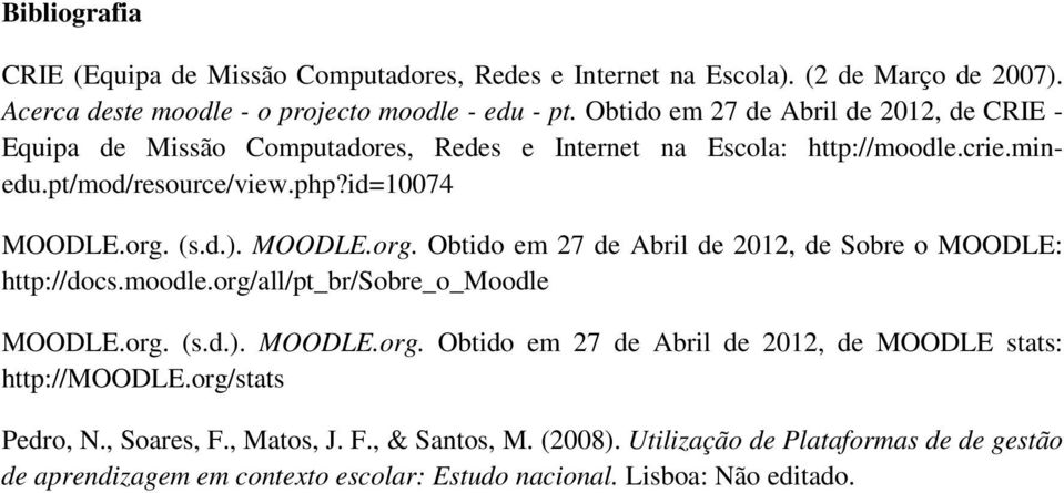 MOODLE.org. Obtido em 27 de Abril de 2012, de Sobre o MOODLE: http://docs.moodle.org/all/pt_br/sobre_o_moodle MOODLE.org. (s.d.). MOODLE.org. Obtido em 27 de Abril de 2012, de MOODLE stats: http://moodle.