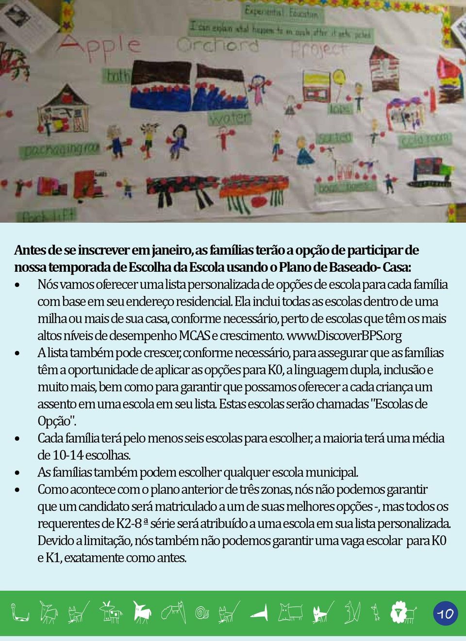 Ela inclui todas as escolas dentro de uma milha ou mais de sua casa, conforme necessário, perto de escolas que têm os mais altos níveis de desempenho MCAS e crescimento. www.discoverbps.