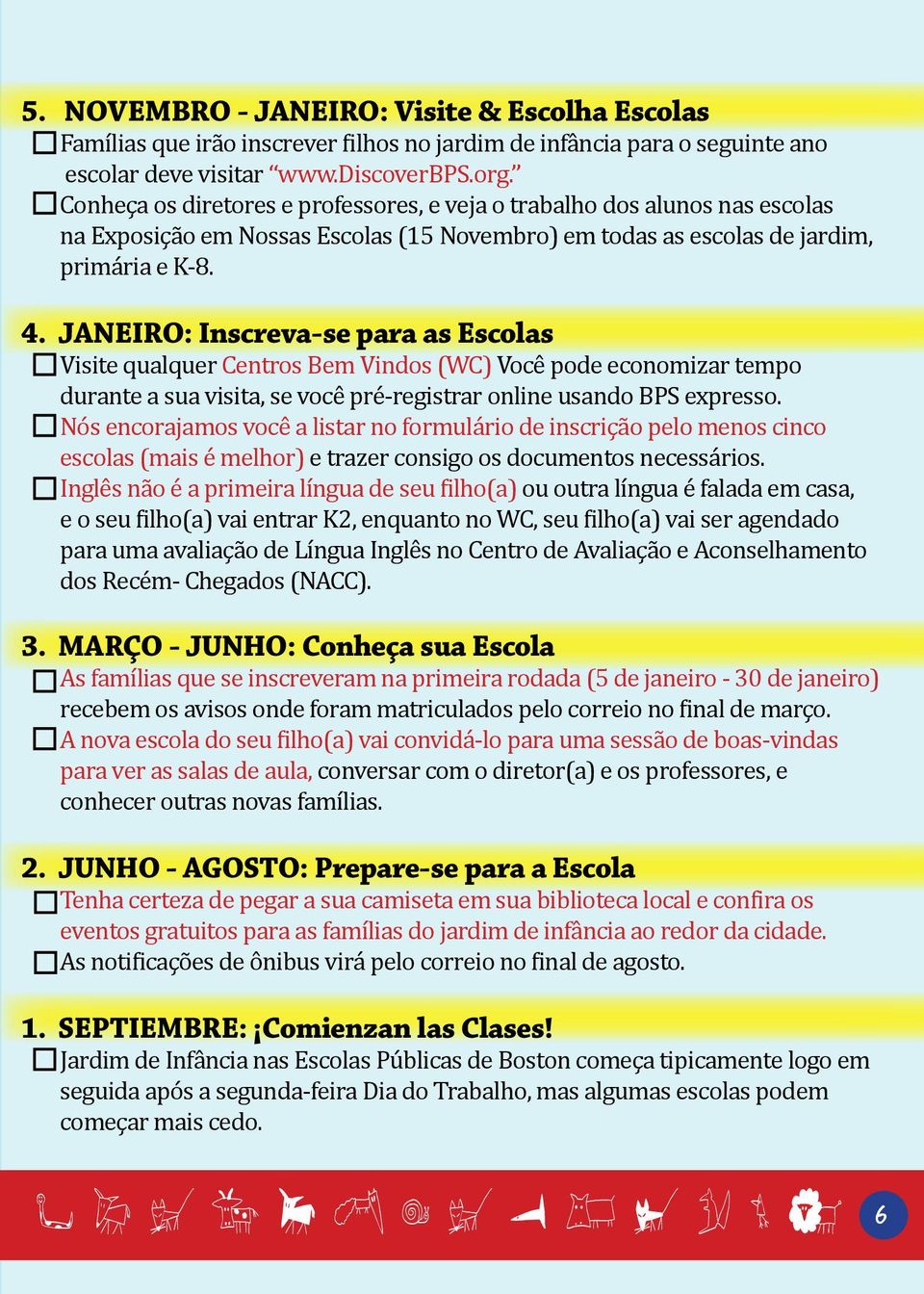 JANEIRO: Inscreva-se para as Escolas Visite qualquer Centros Bem Vindos (WC) Você pode economizar tempo durante a sua visita, se você pré-registrar online usando BPS expresso.