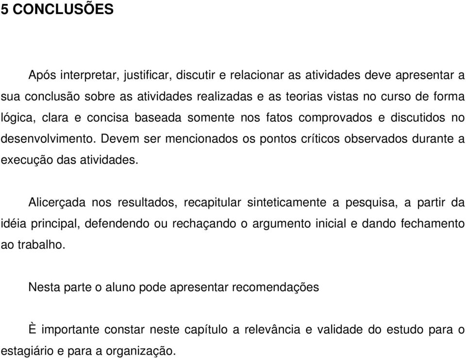 Devem ser mencionados os pontos críticos observados durante a execução das atividades.