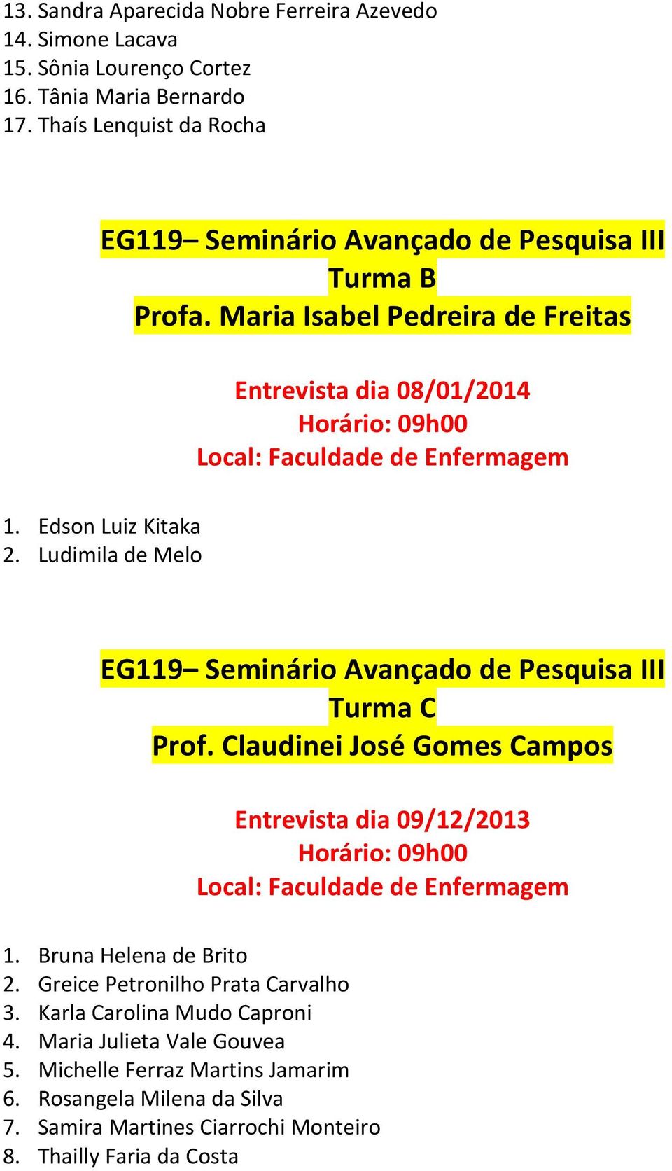Ludimila de Melo EG119 Seminário Avançado de Pesquisa III Turma C Prof. Claudinei José Gomes Campos Entrevista dia 09/12/2013 1. Bruna Helena de Brito 2.