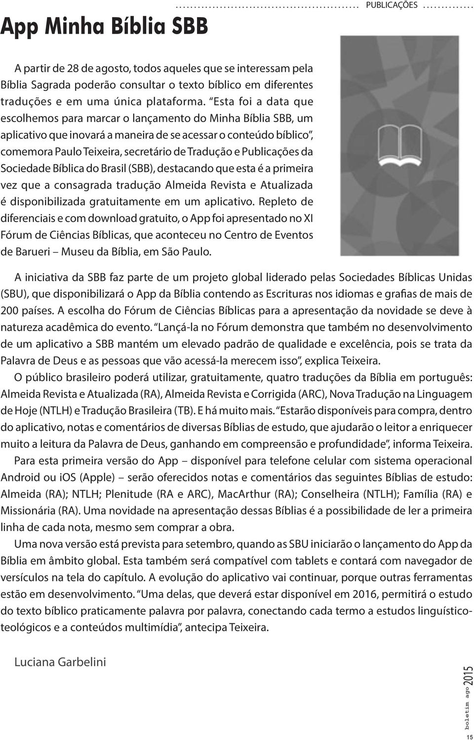 Esta foi a data que escolhemos para marcar o lançamento do Minha Bíblia SBB, um aplicativo que inovará a maneira de se acessar o conteúdo bíblico, comemora Paulo Teixeira, secretário de Tradução e