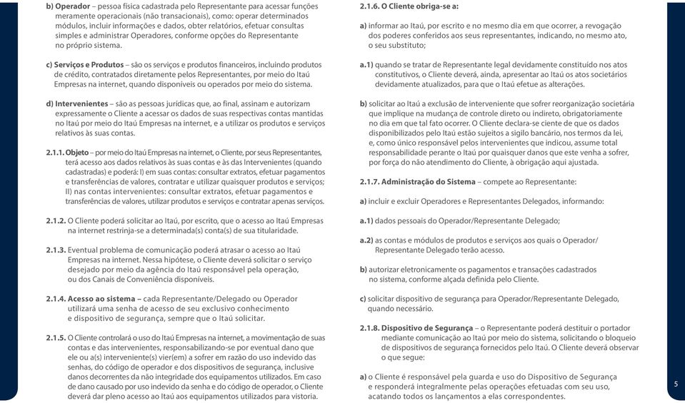 c) Serviços e Produtos são os serviços e produtos financeiros, incluindo produtos de crédito, contratados diretamente pelos Representantes, por meio do Itaú Empresas na internet, quando disponíveis