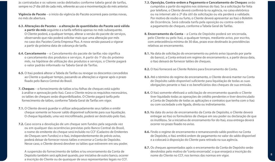 Alterações de Pacotes a alteração de quantidades do Pacote será válida a partir do mês seguinte e a tarifa refletirá apenas no mês subsequente.