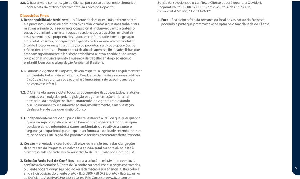 inclusive quanto a trabalho escravo ou infantil, nem tampouco relacionados a questões ambientais; II) suas atividades e propriedades estão em conformidade com a legislação ambiental brasileira,