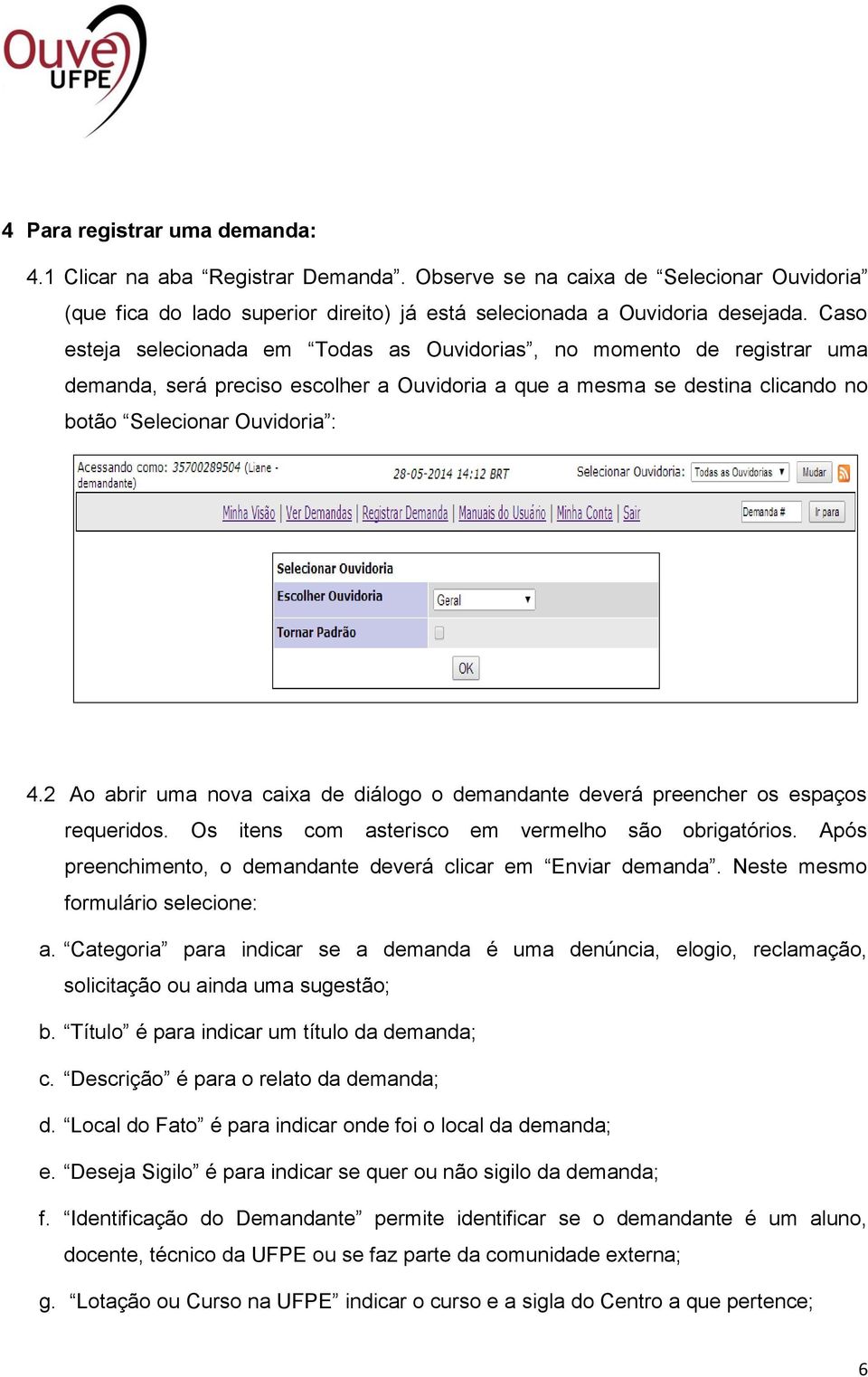 2 Ao abrir uma nova caixa de diálogo o demandante deverá preencher os espaços requeridos. Os itens com asterisco em vermelho são obrigatórios.