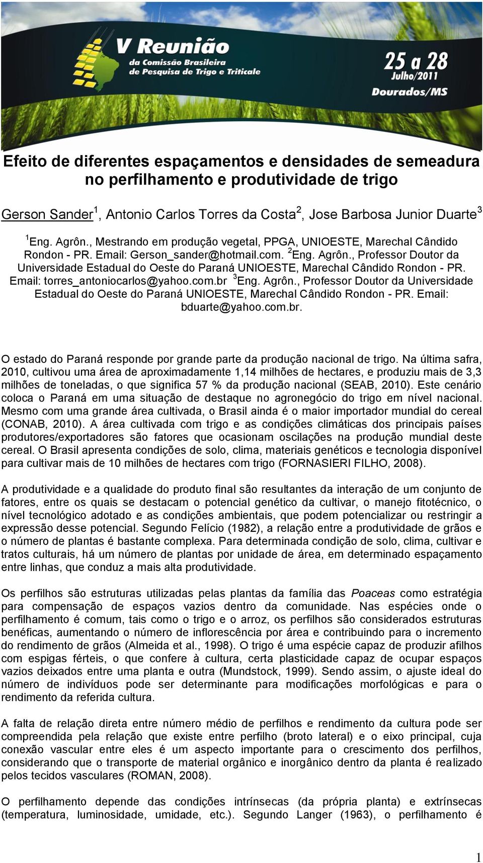 , Professor Doutor da Universidade Estadual do Oeste do Paraná UNIOESTE, Marechal Cândido Rondon - PR. Email: torres_antoniocarlos@yahoo.com.br 3 Eng. Agrôn.