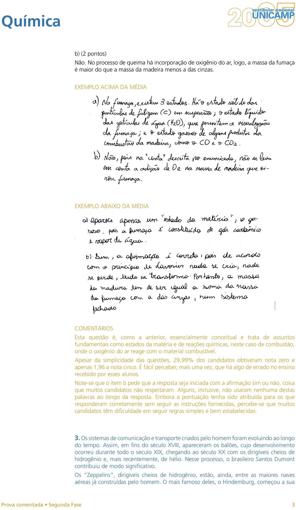 material combustível. Apesar da simplicidade das questões, 29,99% dos candidatos obtiveram nota zero e apenas 1,96 a nota cinco.