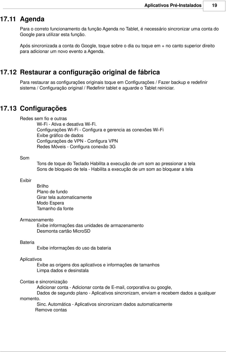 12 Restaurar a configuração original de fábrica Para restaurar as configurações originais toque em Configurações / Fazer backup e redefinir sistema / Configuração original / Redefinir tablet e