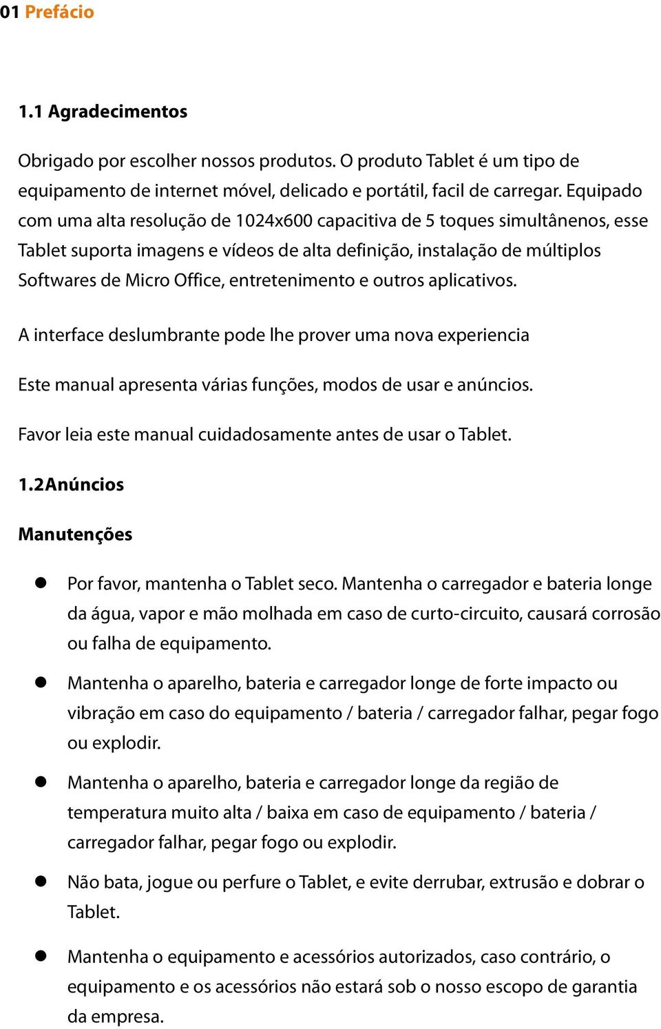 entretenimento e outros aplicativos. A interface deslumbrante pode lhe prover uma nova experiencia Este manual apresenta várias funções, modos de usar e anúncios.