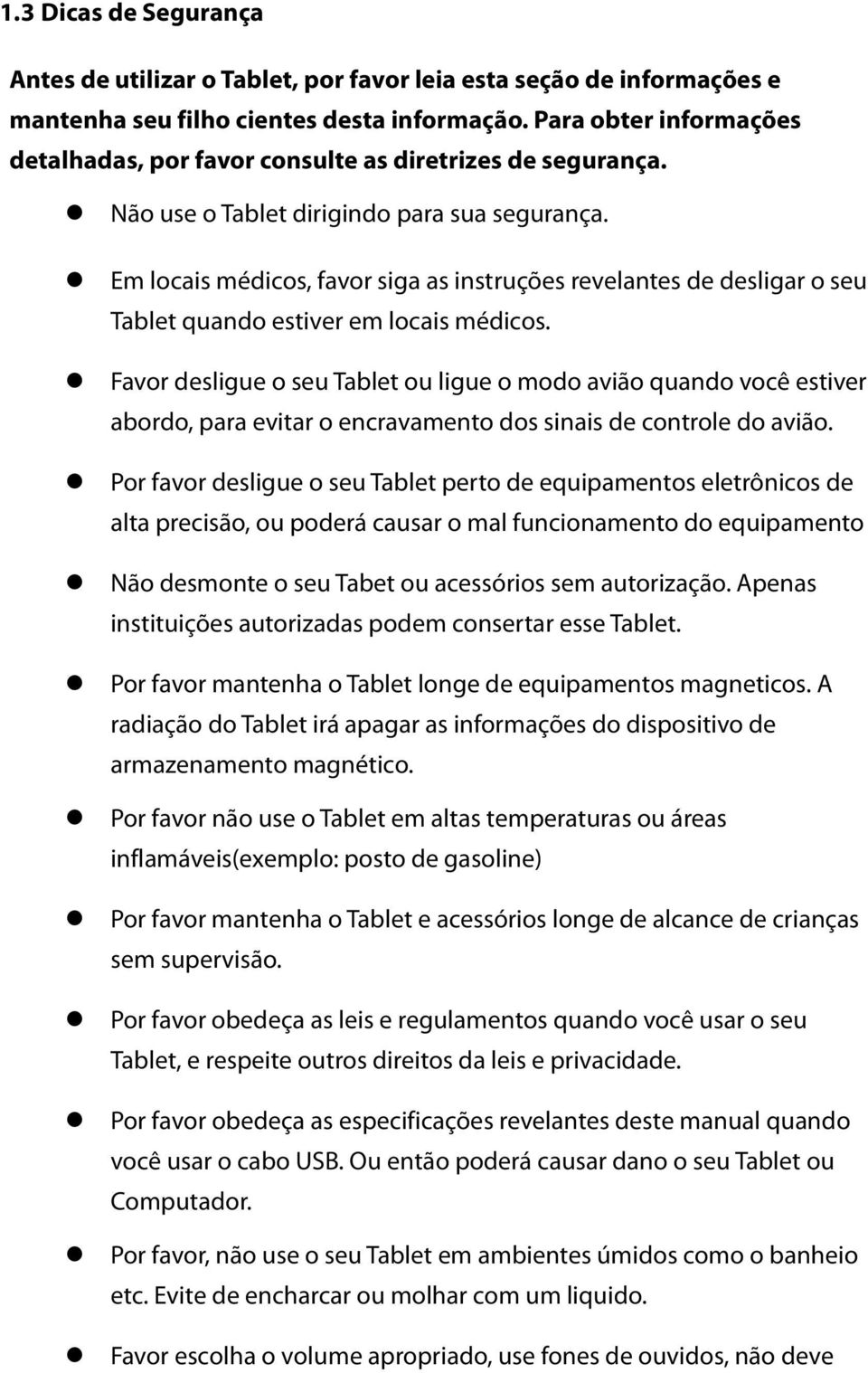 Em locais médicos, favor siga as instruções revelantes de desligar o seu Tablet quando estiver em locais médicos.