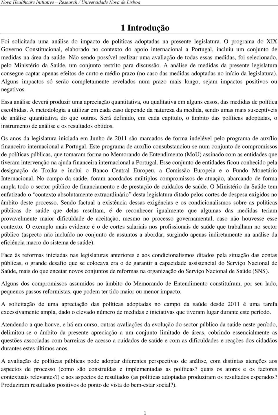 Não sendo possível realizar uma avaliação de todas essas medidas, foi selecionado, pelo Ministério da Saúde, um conjunto restrito para discussão.