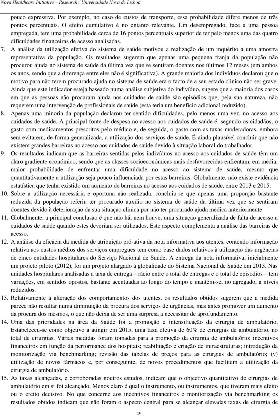 A análise da utilização efetiva do sistema de saúde motivou a realização de um inquérito a uma amostra representativa da população.