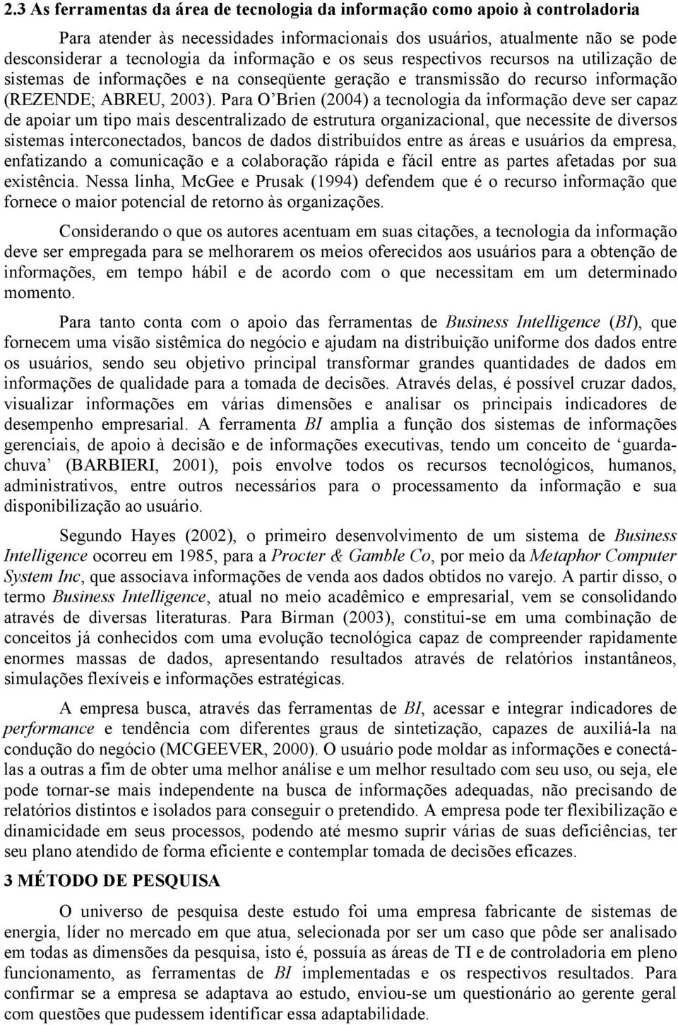 Para O Brien (2004) a tecnologia da informação deve ser capaz de apoiar um tipo mais descentralizado de estrutura organizacional, que necessite de diversos sistemas interconectados, bancos de dados