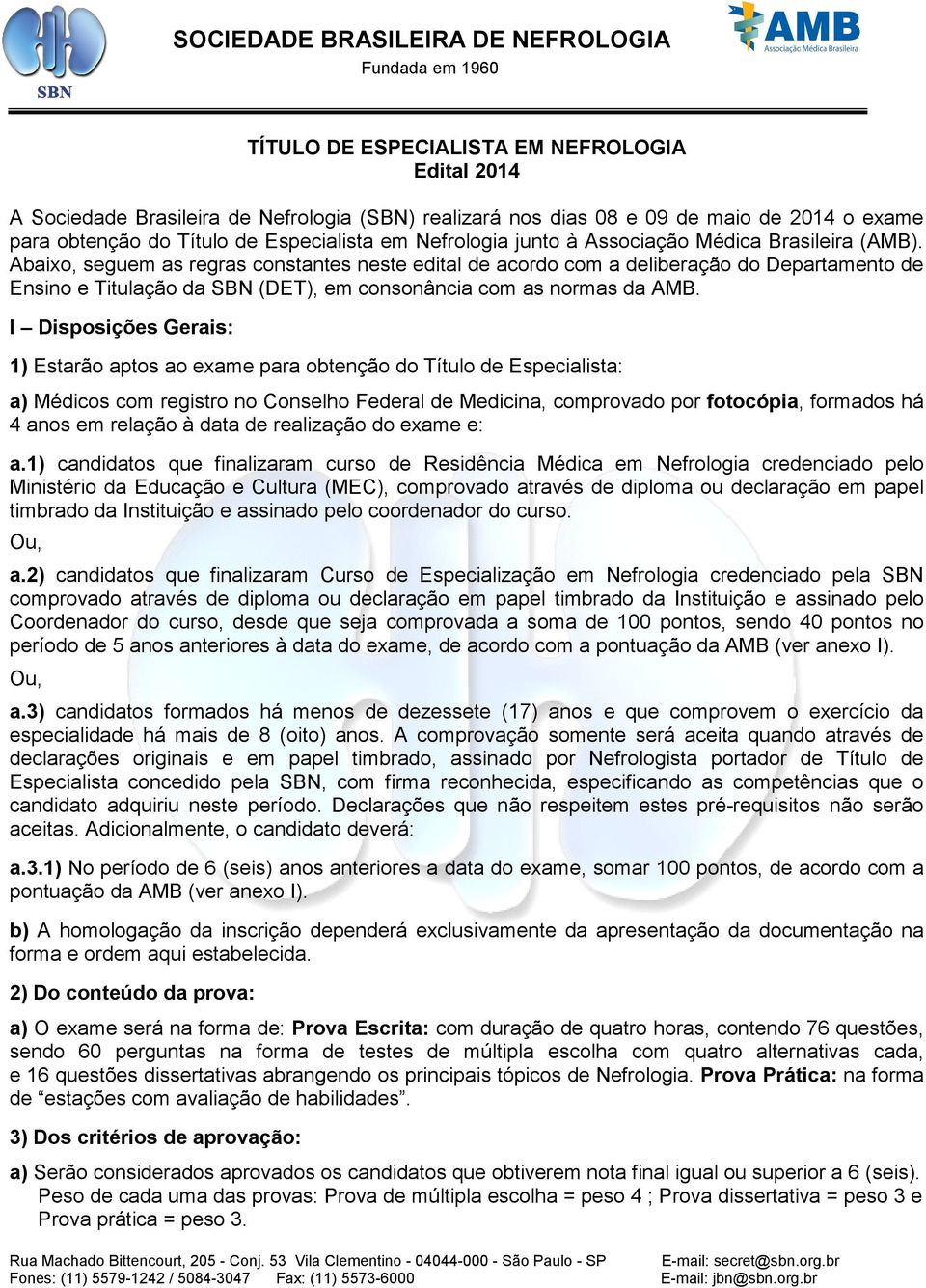 Abaixo, seguem as regras constantes neste edital de acordo com a deliberação do Departamento de Ensino e Titulação da SBN (DET), em consonância com as normas da AMB.