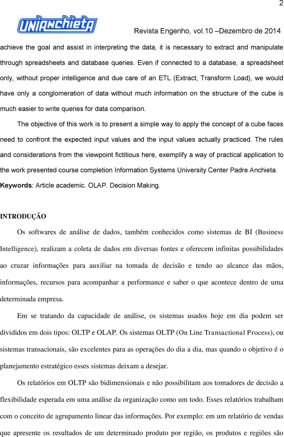 on the structure of the cube is much easier to write queries for data comparison.