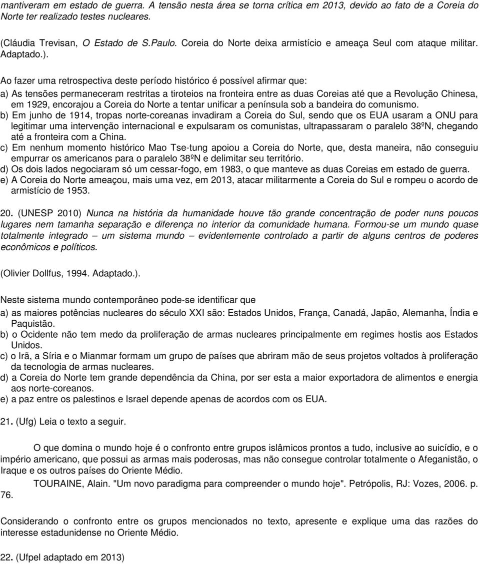 Ao fazer uma retrospectiva deste período histórico é possível afirmar que: a) As tensões permaneceram restritas a tiroteios na fronteira entre as duas Coreias até que a Revolução Chinesa, em 1929,