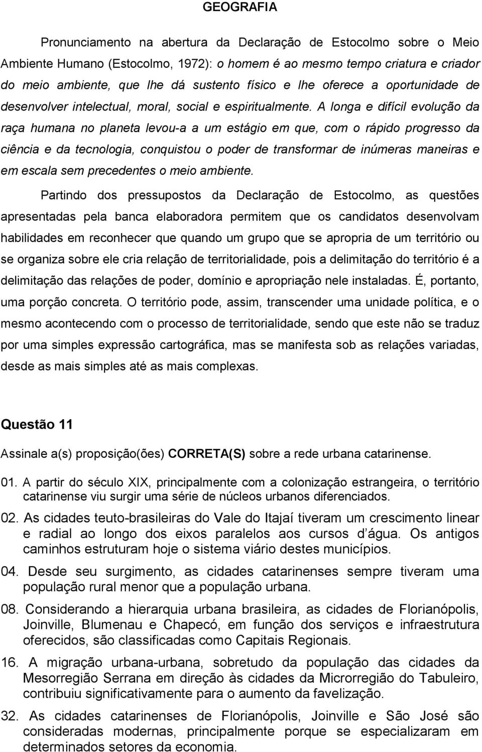 A longa e difícil evolução da raça humana no planeta levou-a a um estágio em que, com o rápido progresso da ciência e da tecnologia, conquistou o poder de transformar de inúmeras maneiras e em escala