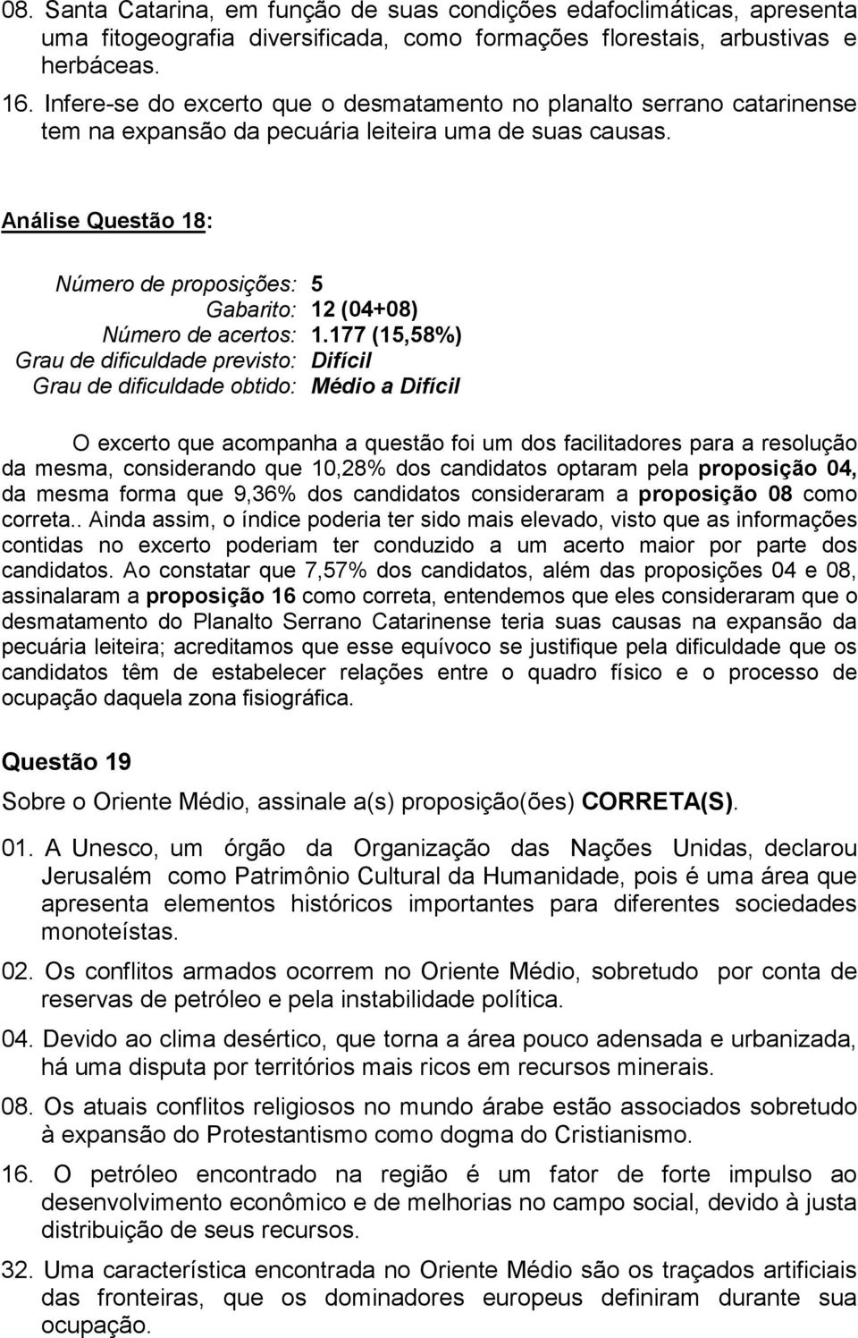 177 (15,58%) Médio a O excerto que acompanha a questão foi um dos facilitadores para a resolução da mesma, considerando que 10,28% dos candidatos optaram pela proposição 04, da mesma forma que 9,36%