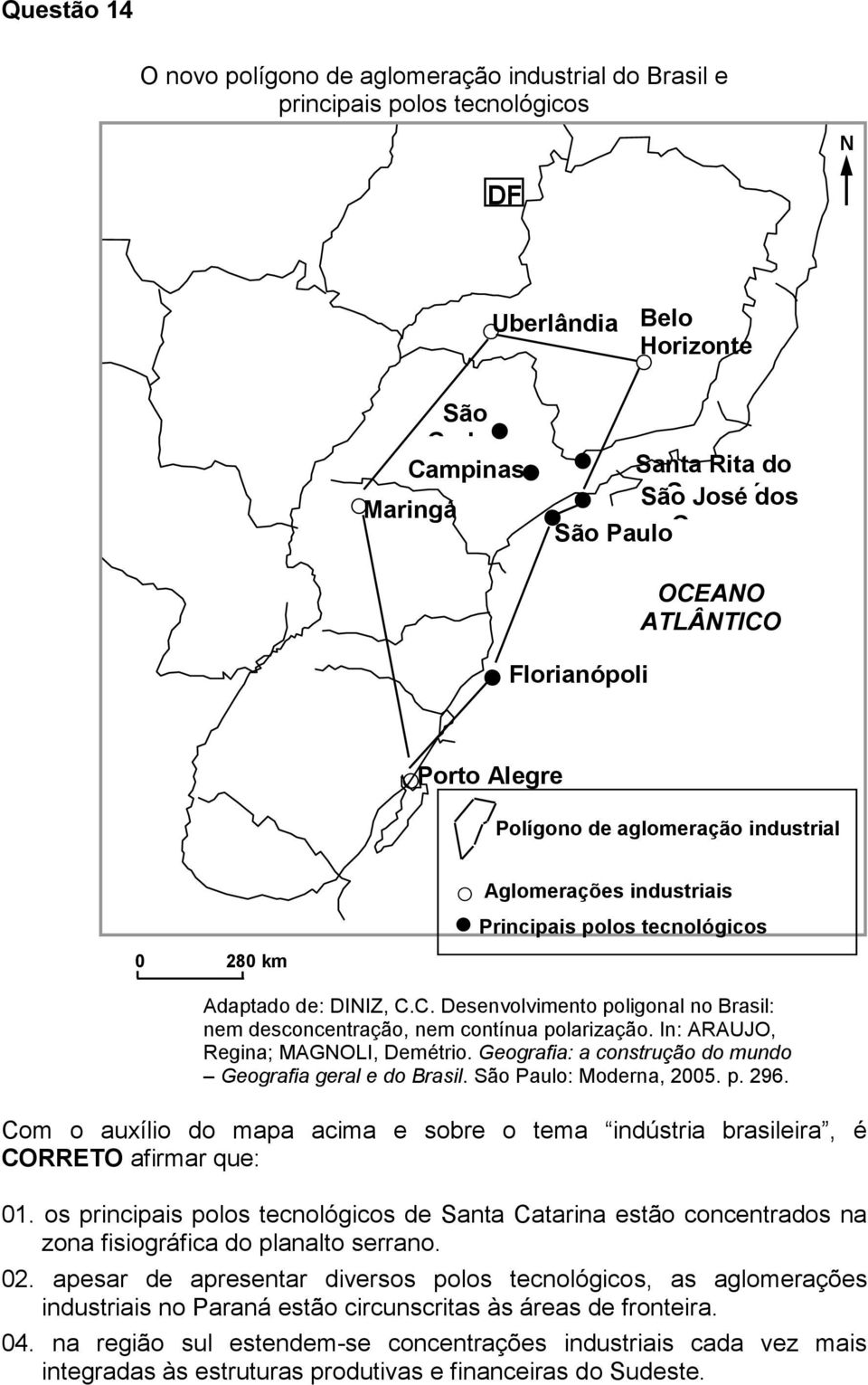 In: ARAUJO, Regina; MAGNOLI, Demétrio. Geografia: a construção do mundo Geografia geral e do Brasil. São Paulo: Moderna, 2005. p. 296.