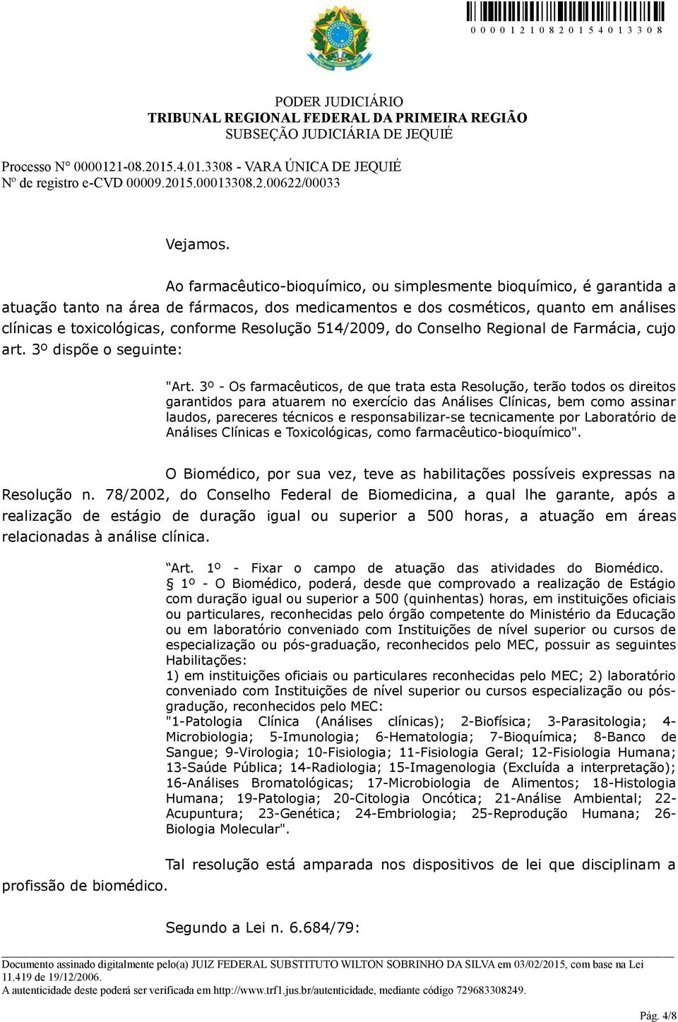 Resolução 514/2009, do Conselho Regional de Farmácia, cujo art. 3º dispõe o seguinte: "Art.