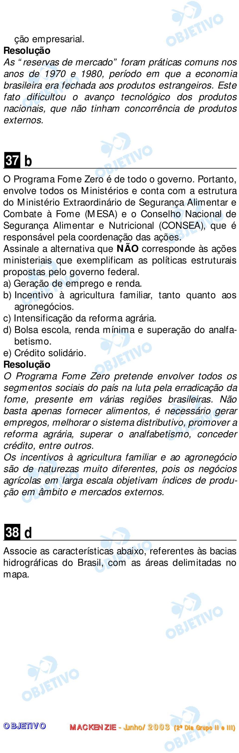 Portanto, envolve toos os Ministérios e conta com a estrutura o Ministério Extraorinário e Segurança Alimentar e Combate à Fome (MESA) e o Conselho Nacional e Segurança Alimentar e Nutricional