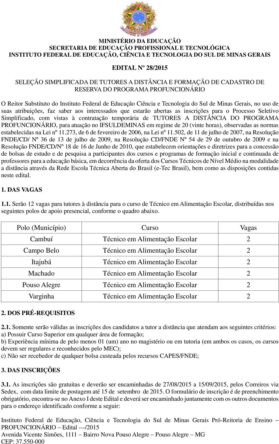 faz saber aos interessados que estarão abertas as inscrições para o Processo Seletivo Simplificado, com vistas à contratação temporária de TUTORES A DISTÂNCIA DO PROGRAMA PROFUNCIONÁRIO, para atuação